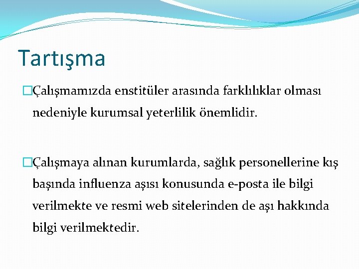 Tartışma �Çalışmamızda enstitüler arasında farklılıklar olması nedeniyle kurumsal yeterlilik önemlidir. �Çalışmaya alınan kurumlarda, sağlık