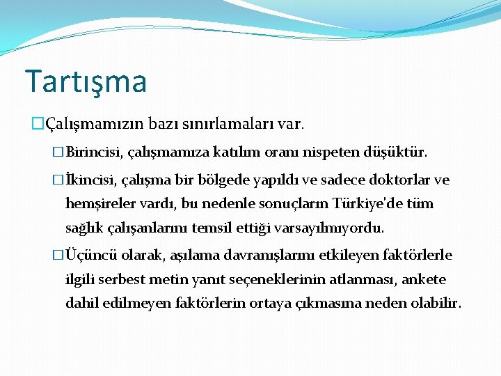 Tartışma �Çalışmamızın bazı sınırlamaları var. �Birincisi, çalışmamıza katılım oranı nispeten düşüktür. �İkincisi, çalışma bir