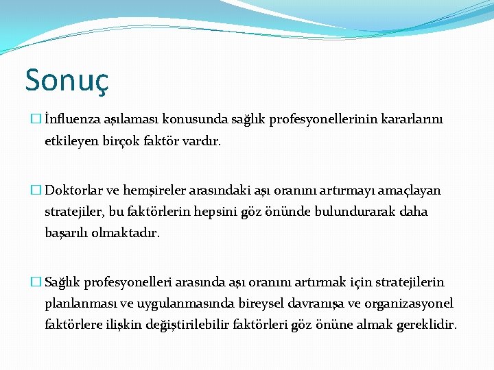 Sonuç � İnfluenza aşılaması konusunda sağlık profesyonellerinin kararlarını etkileyen birçok faktör vardır. � Doktorlar