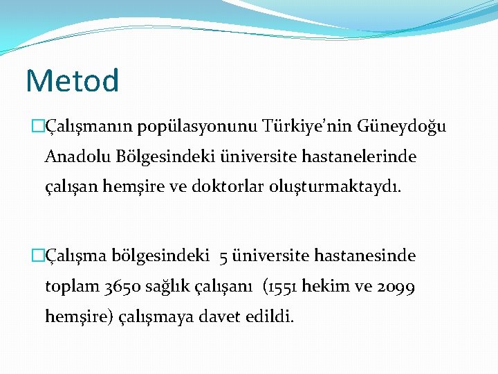 Metod �Çalışmanın popülasyonunu Türkiye’nin Güneydoğu Anadolu Bölgesindeki üniversite hastanelerinde çalışan hemşire ve doktorlar oluşturmaktaydı.