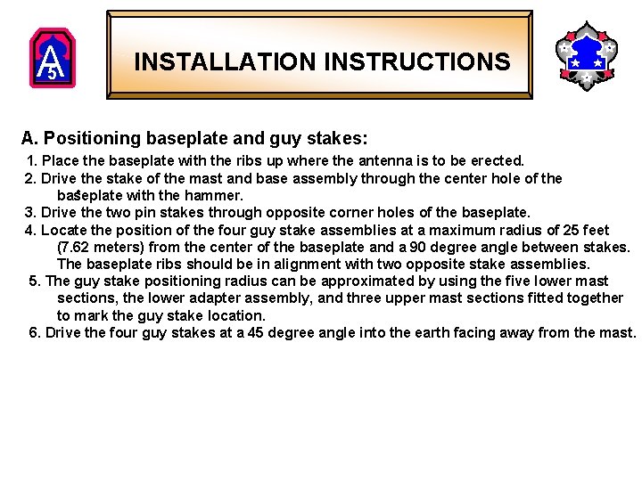 A 5 INSTALLATION INSTRUCTIONS A. Positioning baseplate and guy stakes: 1. Place the baseplate A 5 INSTALLATION INSTRUCTIONS A. Positioning baseplate and guy stakes: 1. Place the baseplate