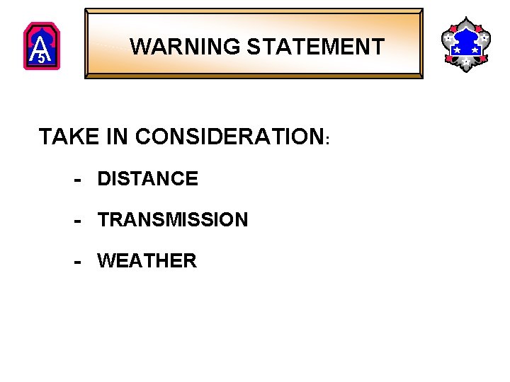 A 5 WARNING STATEMENT TAKE IN CONSIDERATION: - DISTANCE - TRANSMISSION - WEATHER 