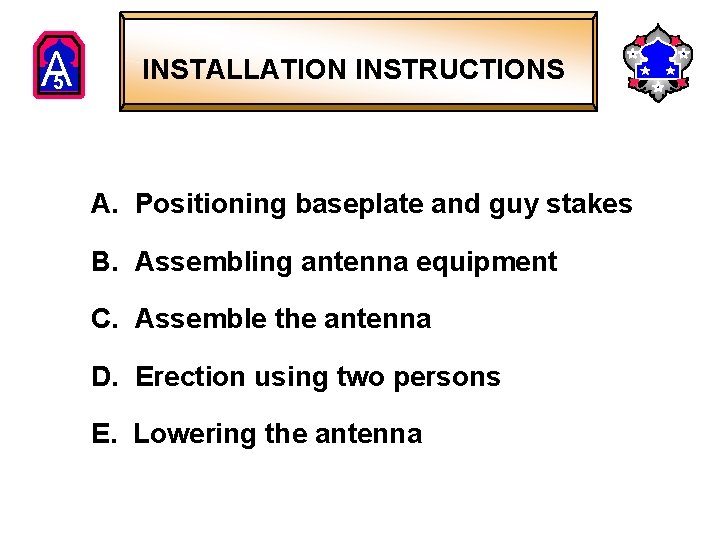 A 5 INSTALLATION INSTRUCTIONS A. Positioning baseplate and guy stakes B. Assembling antenna equipment