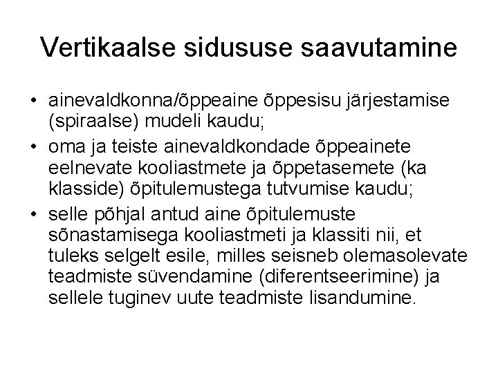 Vertikaalse sidususe saavutamine • ainevaldkonna/õppeaine õppesisu järjestamise (spiraalse) mudeli kaudu; • oma ja teiste