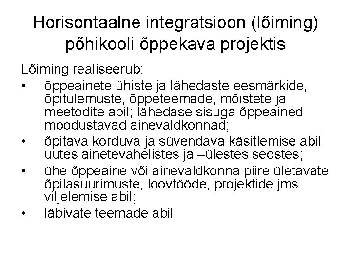 Horisontaalne integratsioon (lõiming) põhikooli õppekava projektis Lõiming realiseerub: • õppeainete ühiste ja lähedaste eesmärkide,