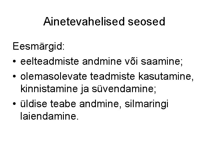 Ainetevahelised seosed Eesmärgid: • eelteadmiste andmine või saamine; • olemasolevate teadmiste kasutamine, kinnistamine ja