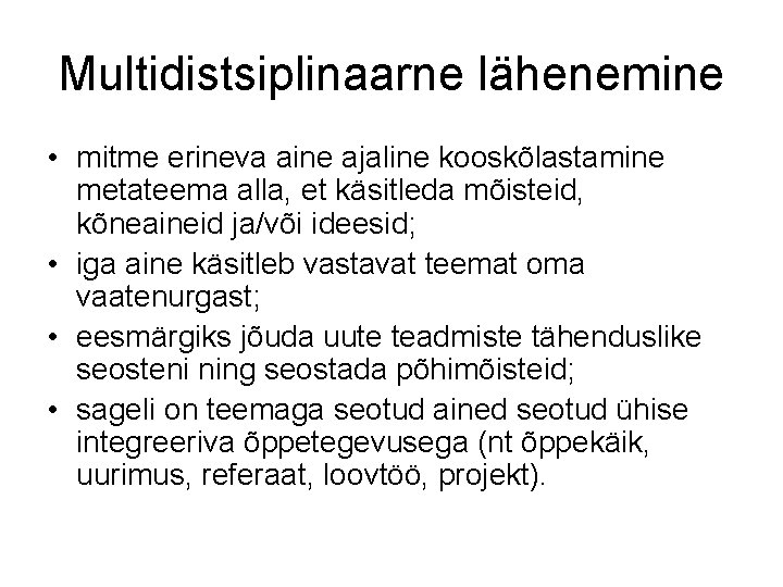 Multidistsiplinaarne lähenemine • mitme erineva aine ajaline kooskõlastamine metateema alla, et käsitleda mõisteid, kõneaineid