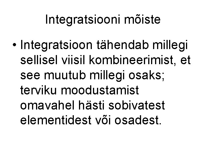 Integratsiooni mõiste • Integratsioon tähendab millegi sellisel viisil kombineerimist, et see muutub millegi osaks;