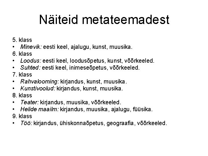 Näiteid metateemadest 5. klass • Minevik: eesti keel, ajalugu, kunst, muusika. 6. klass •