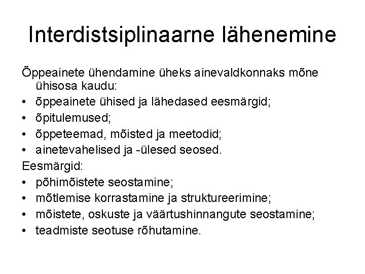 Interdistsiplinaarne lähenemine Õppeainete ühendamine üheks ainevaldkonnaks mõne ühisosa kaudu: • õppeainete ühised ja lähedased