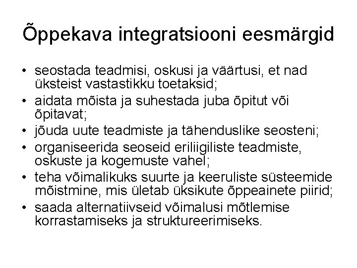 Õppekava integratsiooni eesmärgid • seostada teadmisi, oskusi ja väärtusi, et nad üksteist vastastikku toetaksid;