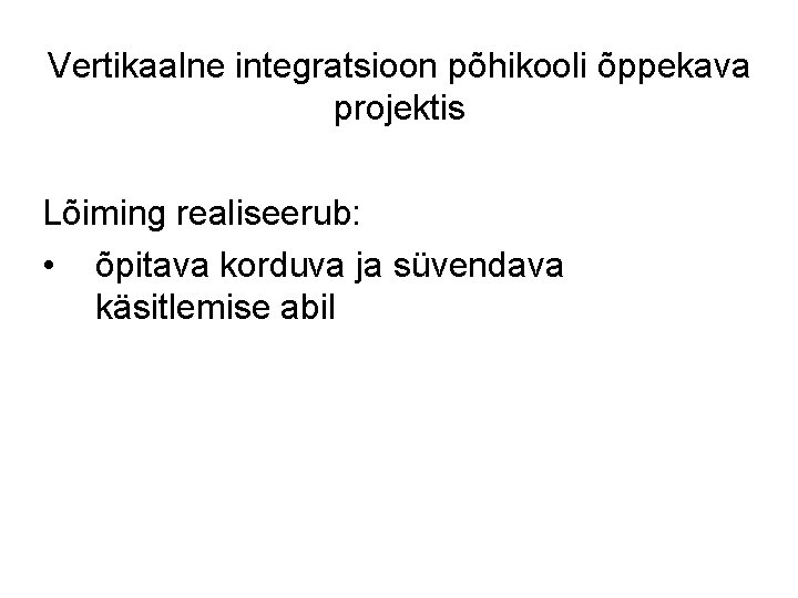 Vertikaalne integratsioon põhikooli õppekava projektis Lõiming realiseerub: • õpitava korduva ja süvendava käsitlemise abil