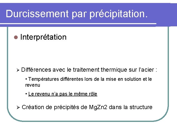 Durcissement par précipitation. l Interprétation Ø Différences avec le traitement thermique sur l’acier :