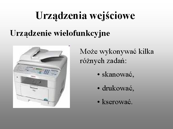 Urządzenia wejściowe Urządzenie wielofunkcyjne Może wykonywać kilka różnych zadań: • skanować, • drukować, •