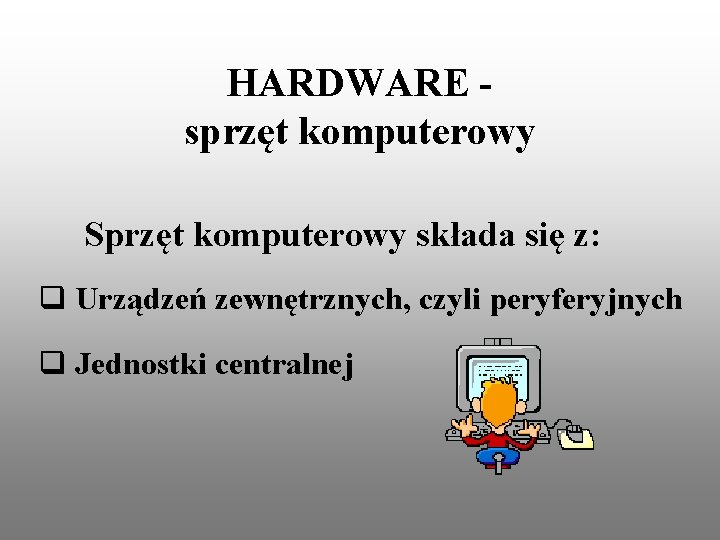 HARDWARE sprzęt komputerowy Sprzęt komputerowy składa się z: q Urządzeń zewnętrznych, czyli peryferyjnych q