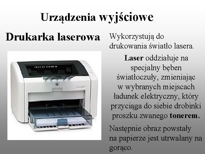 Urządzenia wyjściowe Drukarka laserowa Wykorzystują do drukowania światło lasera. Laser oddziałuje na specjalny bęben