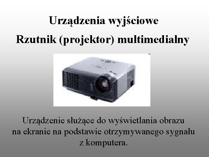 Urządzenia wyjściowe Rzutnik (projektor) multimedialny Urządzenie służące do wyświetlania obrazu na ekranie na podstawie