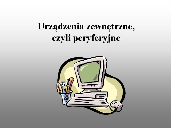 Urządzenia zewnętrzne, czyli peryferyjne 