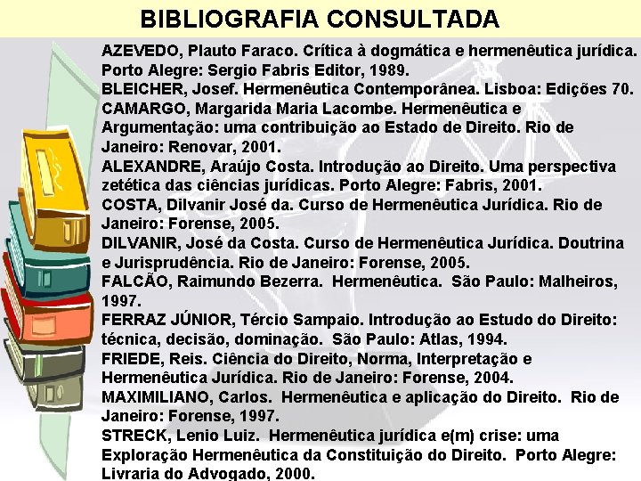 BIBLIOGRAFIA CONSULTADA AZEVEDO, Plauto Faraco. Crítica à dogmática e hermenêutica jurídica. Porto Alegre: Sergio