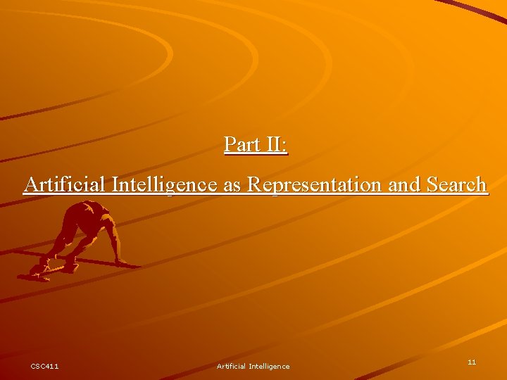 Part II: Artificial Intelligence as Representation and Search CSC 411 Artificial Intelligence 11 