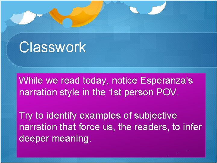 Classwork While we read today, notice Esperanza's narration style in the 1 st person