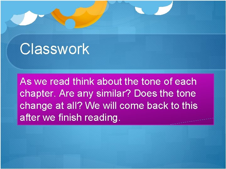 Classwork As we read think about the tone of each chapter. Are any similar?