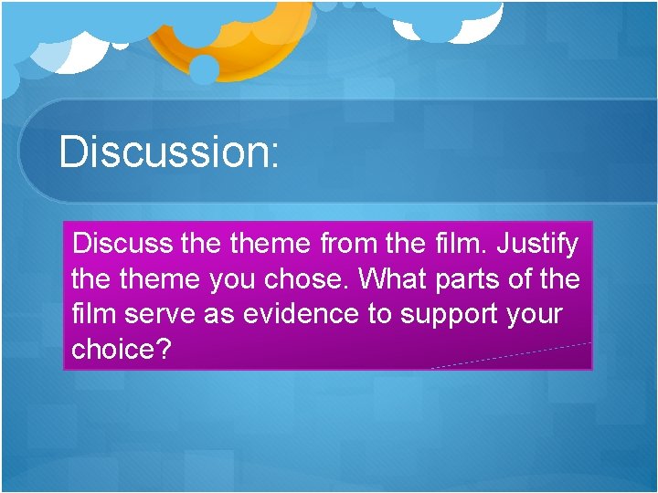 Discussion: Discuss theme from the film. Justify theme you chose. What parts of the