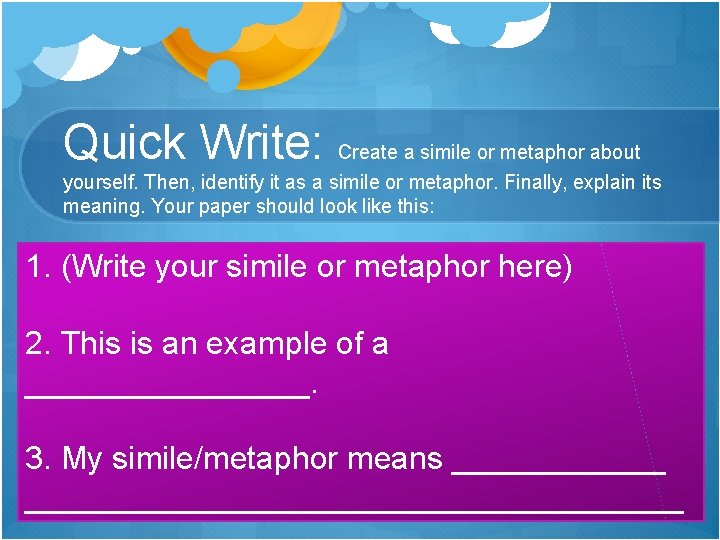 Quick Write: Create a simile or metaphor about yourself. Then, identify it as a