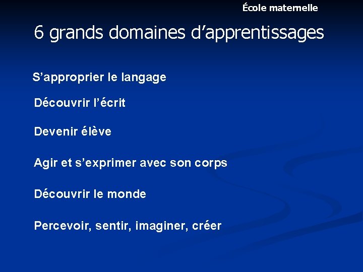 École maternelle 6 grands domaines d’apprentissages S’approprier le langage Découvrir l’écrit Devenir élève Agir