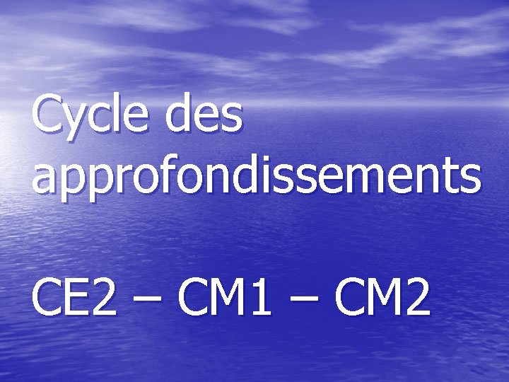 Cycle des approfondissements CE 2 – CM 1 – CM 2 