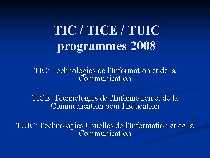 TIC / TICE / TUIC programmes 2008 TIC: Technologies de l'Information et de la