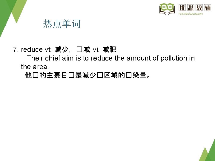 热点单词 7. reduce vt. 减少，�减 vi. 减肥 Their chief aim is to reduce the