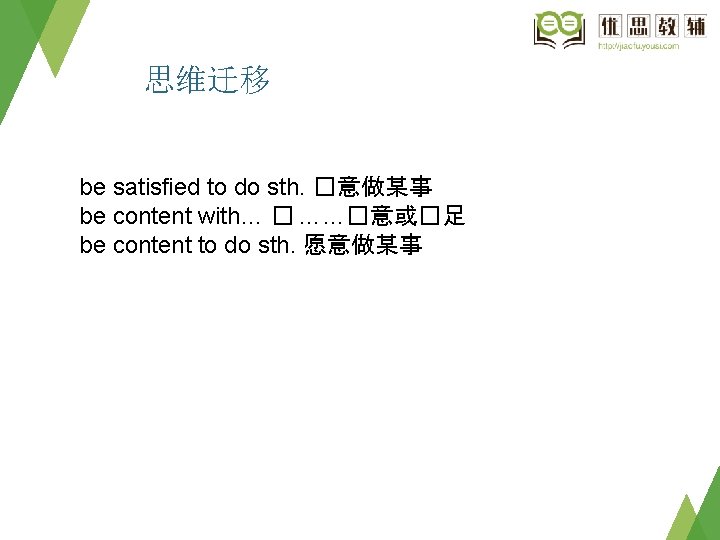 思维迁移 be satisfied to do sth. �意做某事 be content with… � ……�意或�足 be content
