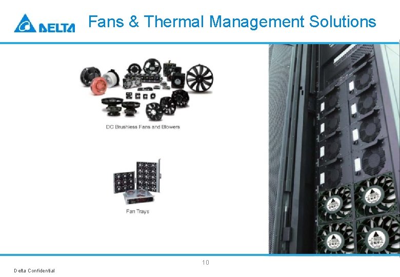 Fans & Thermal Management Solutions 10 Delta Confidential 