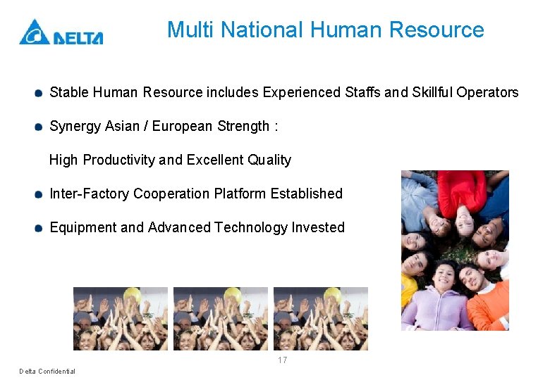 Multi National Human Resource Stable Human Resource includes Experienced Staffs and Skillful Operators Synergy