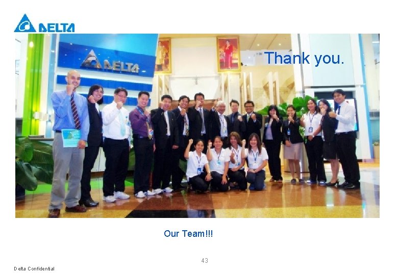Thank you. Our Team!!! 43 Delta Confidential 