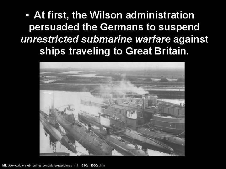  • At first, the Wilson administration persuaded the Germans to suspend unrestricted submarine