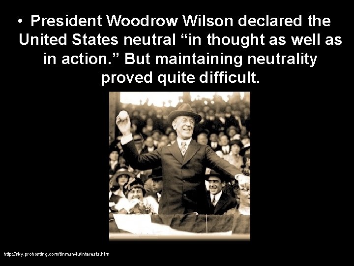  • President Woodrow Wilson declared the United States neutral “in thought as well
