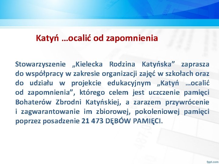 Katyń …ocalić od zapomnienia Stowarzyszenie „Kielecka Rodzina Katyńska” zaprasza do współpracy w zakresie organizacji