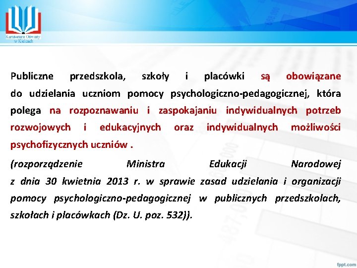 Publiczne przedszkola, szkoły i placówki są obowiązane do udzielania uczniom pomocy psychologiczno-pedagogicznej, która polega