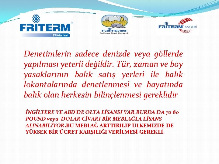 Denetimlerin sadece denizde veya göllerde yapılması yeterli değildir. Tür, zaman ve boy yasaklarının balık