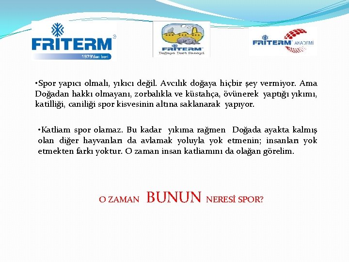  • Spor yapıcı olmalı, yıkıcı değil. Avcılık doğaya hiçbir şey vermiyor. Ama Doğadan