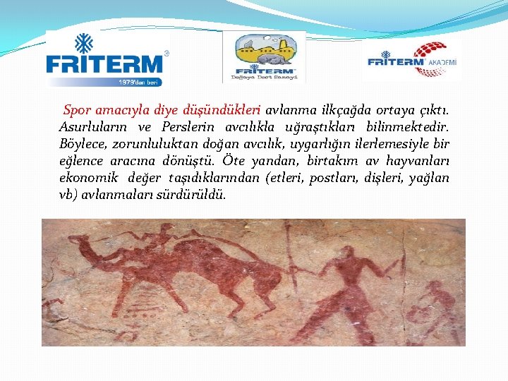  Spor amacıyla diye düşündükleri avlanma ilkçağda ortaya çıktı. Asurluların ve Perslerin avcılıkla uğraştıkları