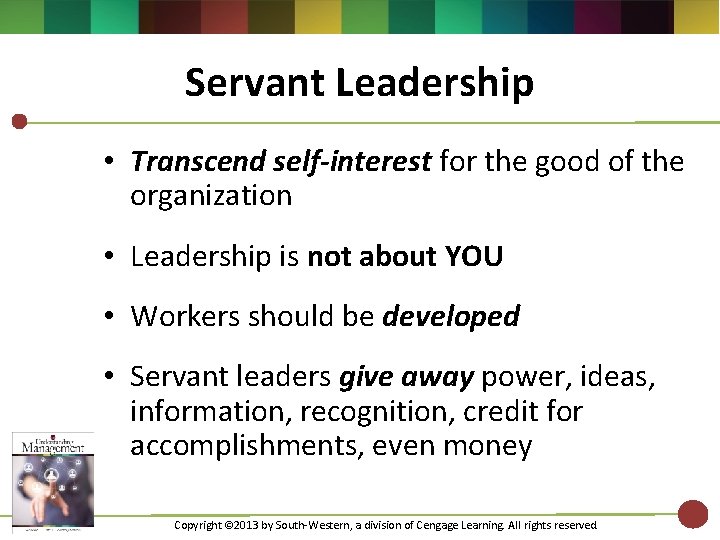 Servant Leadership • Transcend self-interest for the good of the organization • Leadership is Servant Leadership • Transcend self-interest for the good of the organization • Leadership is