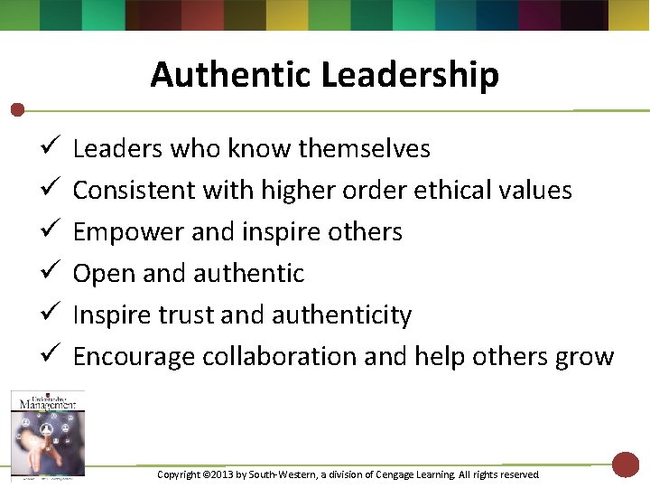 Authentic Leadership ü ü ü Leaders who know themselves Consistent with higher order ethical Authentic Leadership ü ü ü Leaders who know themselves Consistent with higher order ethical