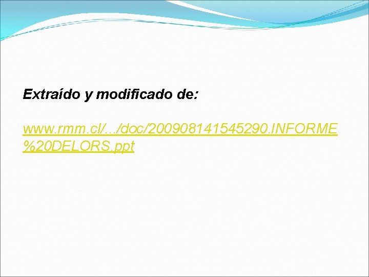 Extraído y modificado de: www. rmm. cl/. . . /doc/200908141545290. INFORME %20 DELORS. ppt