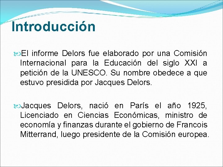 Introducción El informe Delors fue elaborado por una Comisión Internacional para la Educación del