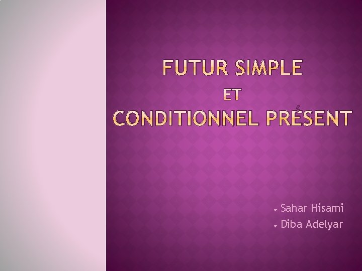 FUTUR SIMPLE CONDITIONNEL PRÉSENT Sahar Hisami ♥ Diba Adelyar ♥ 