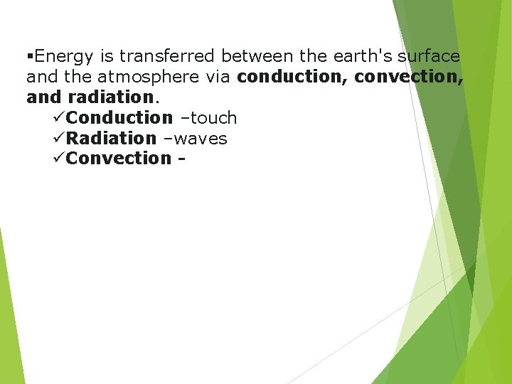 §Energy is transferred between the earth's surface and the atmosphere via conduction, convection, and