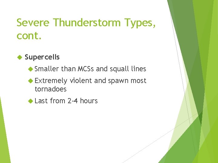 Severe Thunderstorm Types, cont. Supercells Smaller than MCSs and squall lines Extremely violent and